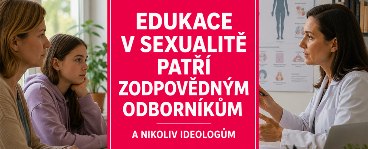Edukace v sexualitě patří odpovědným odborníkům a nikoliv ideologům Edukace v sexualitě patří odpovědným odborníkům a nikoliv ideologům
