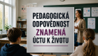 Pedagogická odpovědnost začíná ve chvíli, kdy rodič svěřuje dítě škole Pedagogická odpovědnost znamená úctu k životu